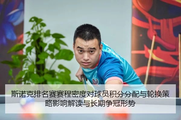 斯诺克排名赛赛程密度对球员积分分配与轮换策略影响解读与长期争冠形势