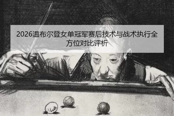 wen-bu-er-deng-nv-dan-guan-jun-sai-hou-ji-shu-yu-zhan-shu-zhi-xing-quan-fang-wei-dui-bi-ping-xi-2-258.jpg